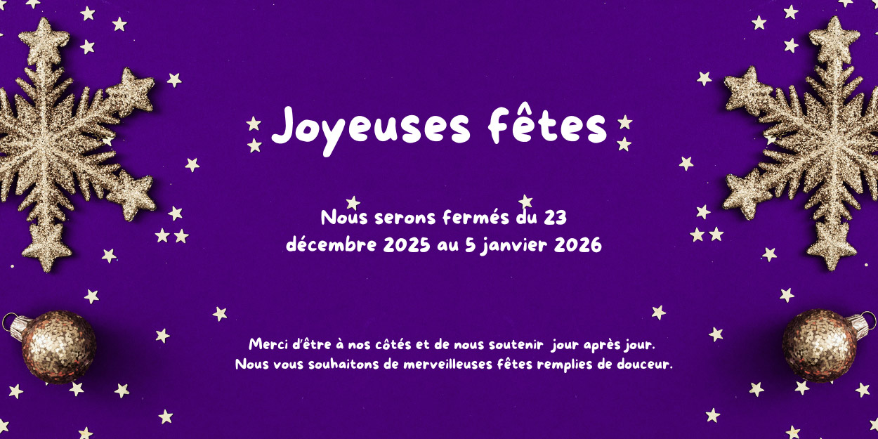 Joyeuses fêtes! Nous serons fermés du 23 décembre 2025 au 5 janvier 2026. Merci d'être à nos côtés et de nous soutenir jour après jour.